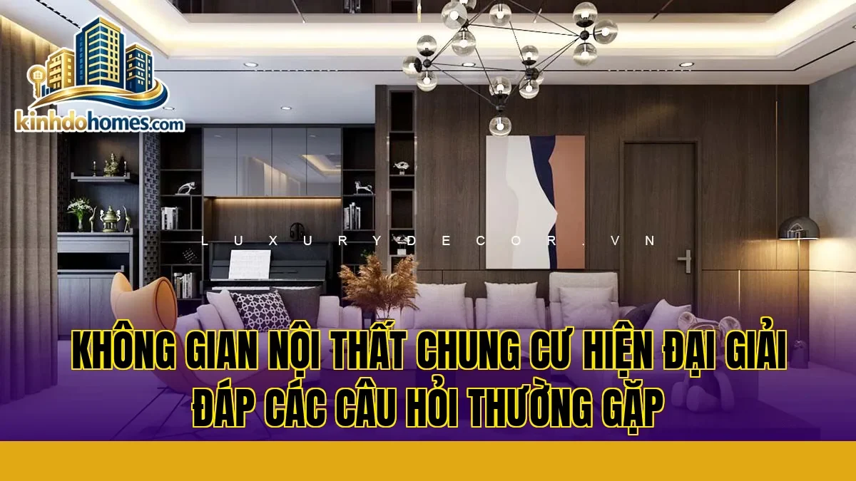 Không gian nội thất chung cư hiện đại giải đáp các câu hỏi thường gặp
